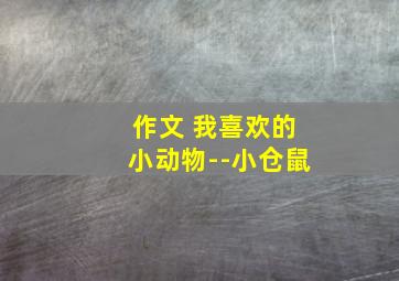 作文 我喜欢的小动物--小仓鼠